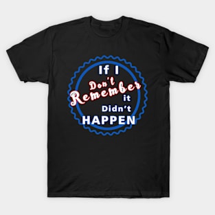 If I Don_t Remember, It Didn_t Happen T-Shirt